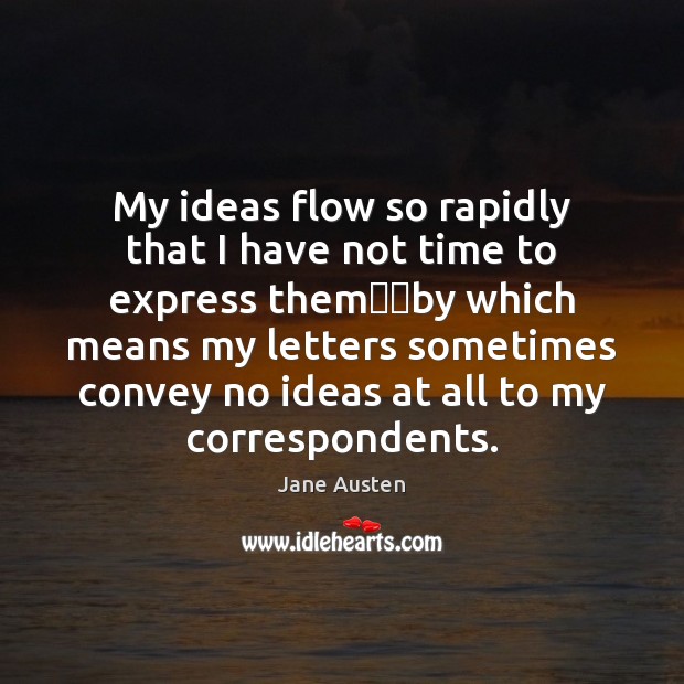 My ideas flow so rapidly that I have not time to express Jane Austen Picture Quote