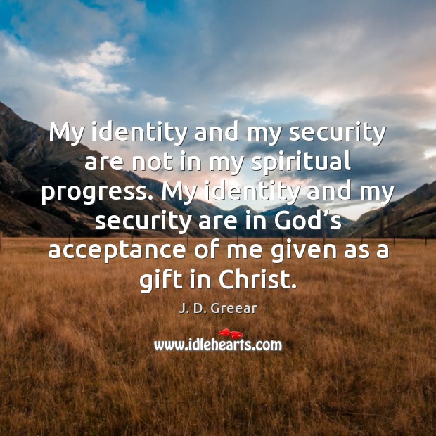 My identity and my security are not in my spiritual progress. My J. D. Greear Picture Quote