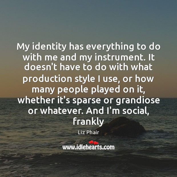 My identity has everything to do with me and my instrument. It Liz Phair Picture Quote