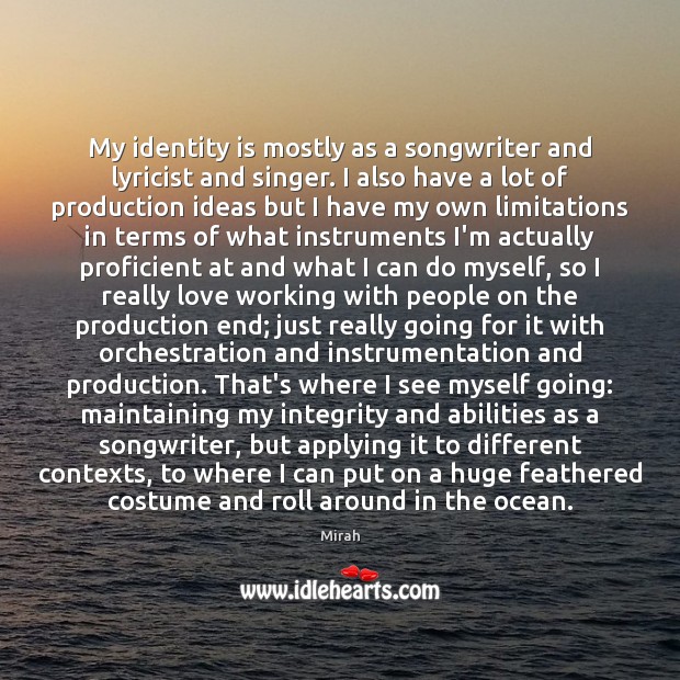My identity is mostly as a songwriter and lyricist and singer. I People Quotes Image