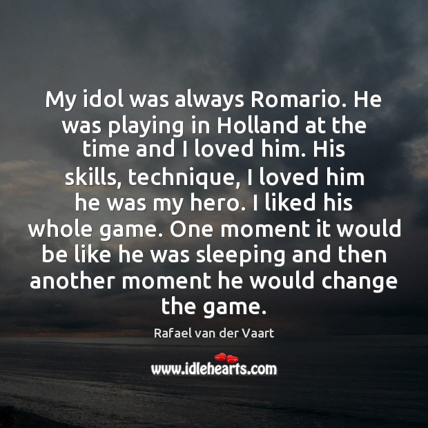 My idol was always Romario. He was playing in Holland at the Rafael van der Vaart Picture Quote