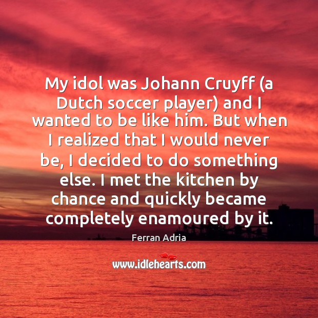 My idol was Johann Cruyff (a Dutch soccer player) and I wanted Soccer Quotes Image