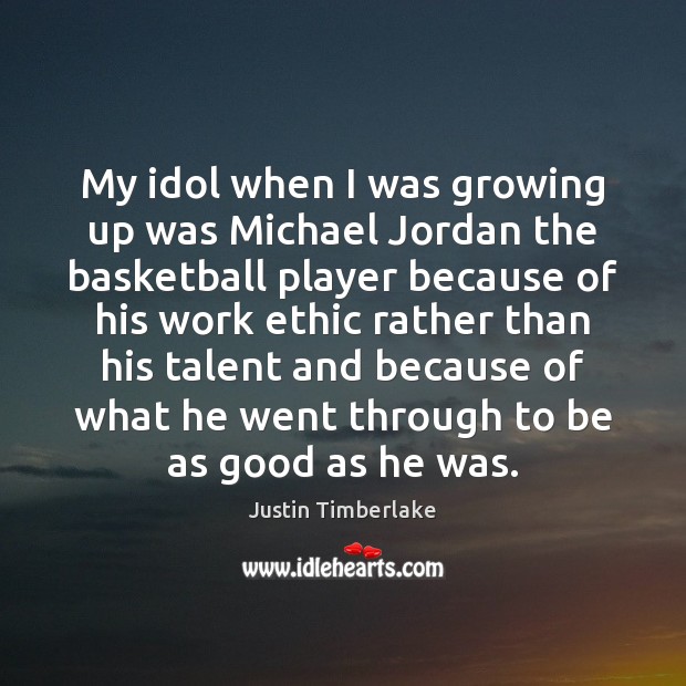 My idol when I was growing up was Michael Jordan the basketball Justin Timberlake Picture Quote