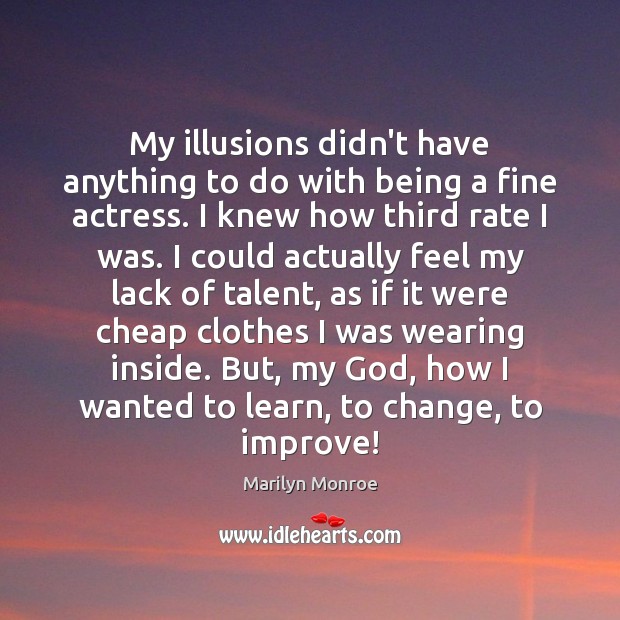 My illusions didn’t have anything to do with being a fine actress. Image