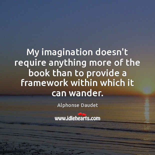 My imagination doesn’t require anything more of the book than to provide Alphonse Daudet Picture Quote