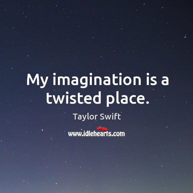 My imagination is a twisted place. Imagination Quotes Image