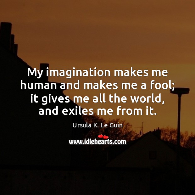 My imagination makes me human and makes me a fool; it gives Ursula K. Le Guin Picture Quote