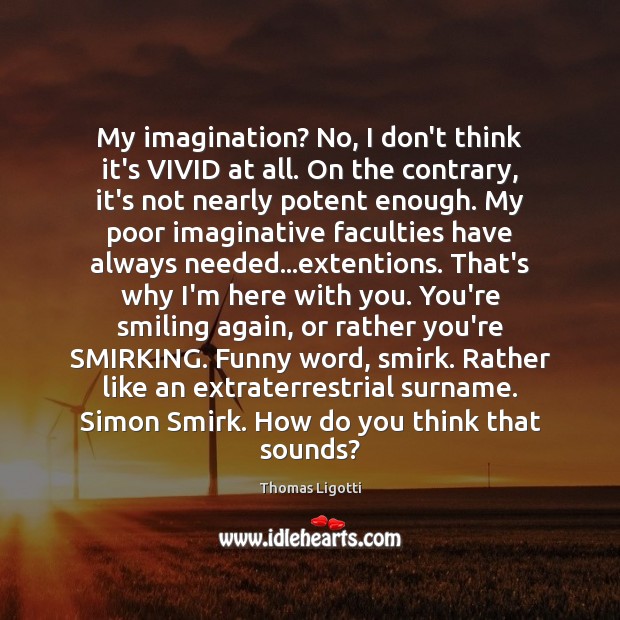 My imagination? No, I don’t think it’s VIVID at all. On the Thomas Ligotti Picture Quote