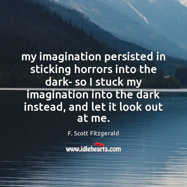 My imagination persisted in sticking horrors into the dark- so I stuck Image