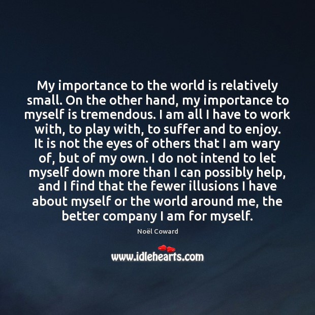 My importance to the world is relatively small. On the other hand, World Quotes Image