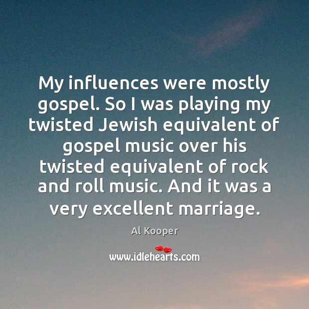 My influences were mostly gospel. So I was playing my twisted Jewish Image