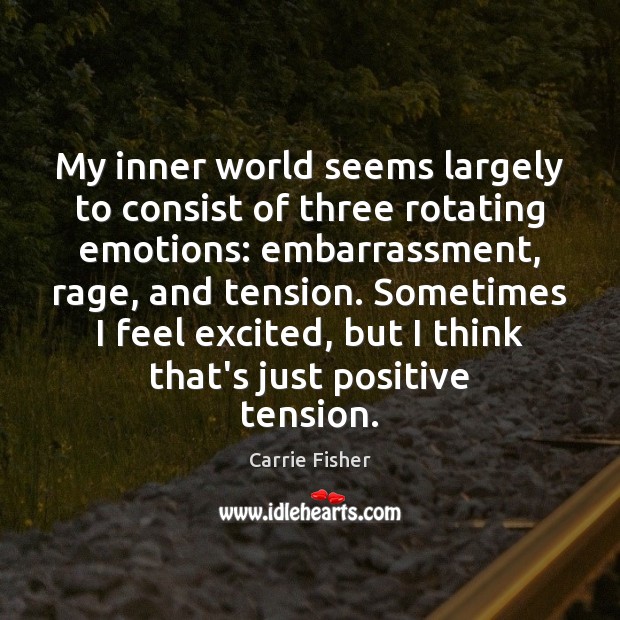 My inner world seems largely to consist of three rotating emotions: embarrassment, Carrie Fisher Picture Quote