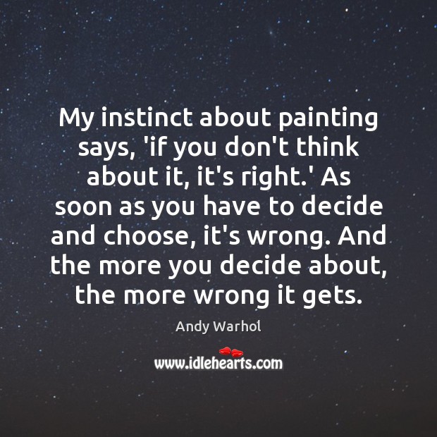 My instinct about painting says, ‘if you don’t think about it, it’s Andy Warhol Picture Quote