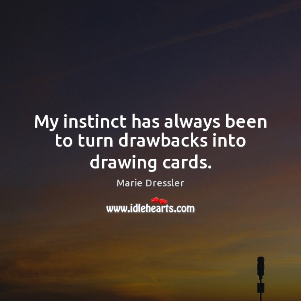 My instinct has always been to turn drawbacks into drawing cards. Marie Dressler Picture Quote