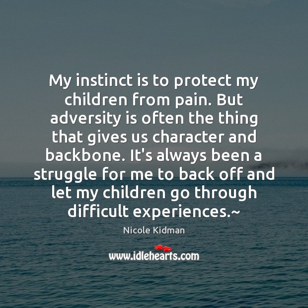 My instinct is to protect my children from pain. But adversity is Nicole Kidman Picture Quote