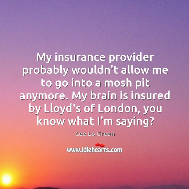 My insurance provider probably wouldn’t allow me to go into a mosh Cee Lo Green Picture Quote