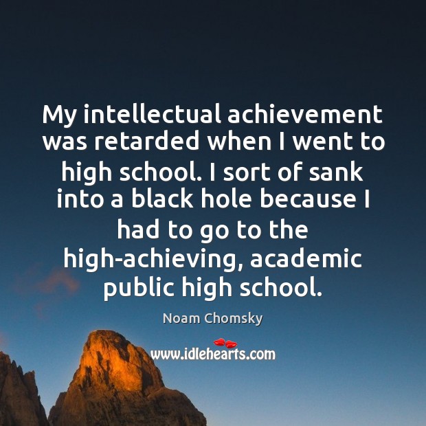 My intellectual achievement was retarded when I went to high school. I Image