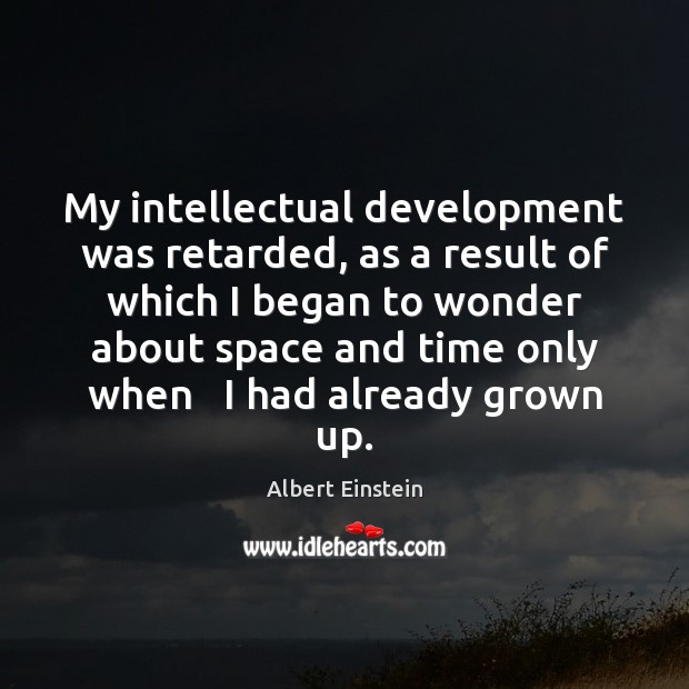 My intellectual development was retarded, as a result of which I began Albert Einstein Picture Quote