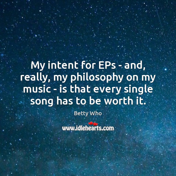 My intent for EPs – and, really, my philosophy on my music Betty Who Picture Quote