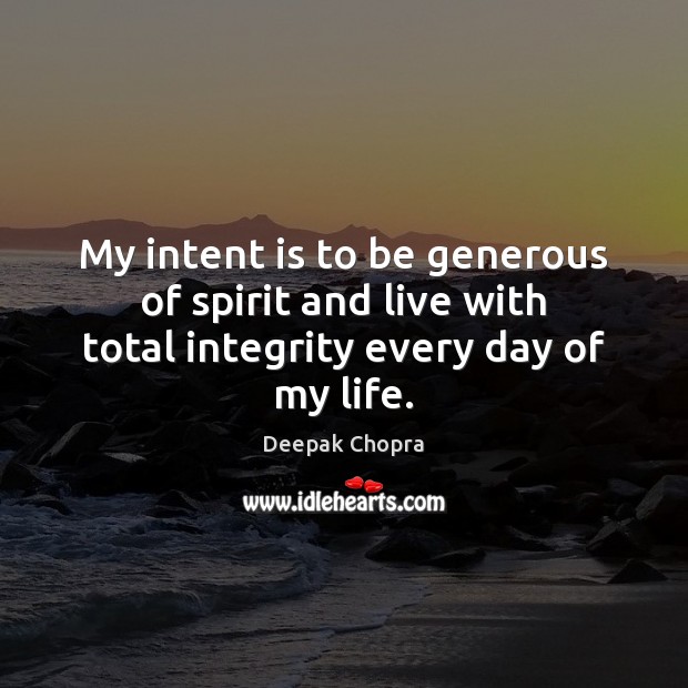 My intent is to be generous of spirit and live with total integrity every day of my life. Intent Quotes Image