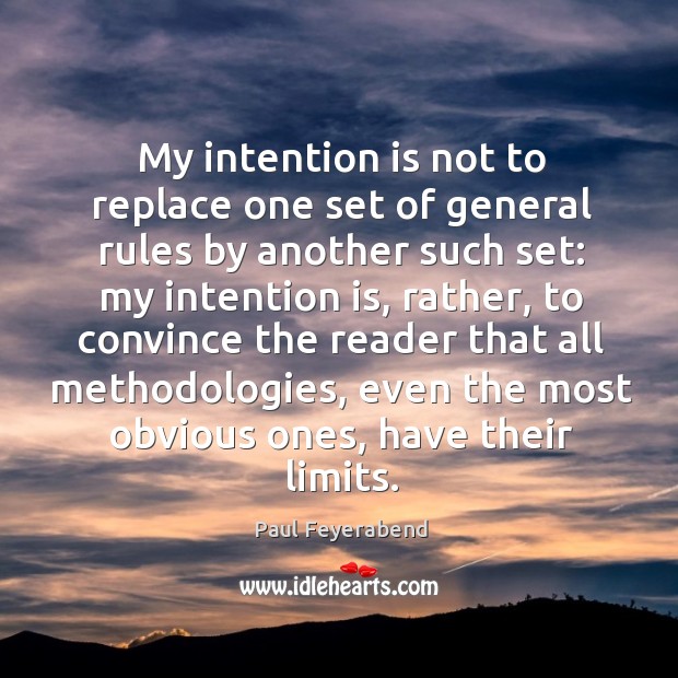 My intention is not to replace one set of general rules by Paul Feyerabend Picture Quote