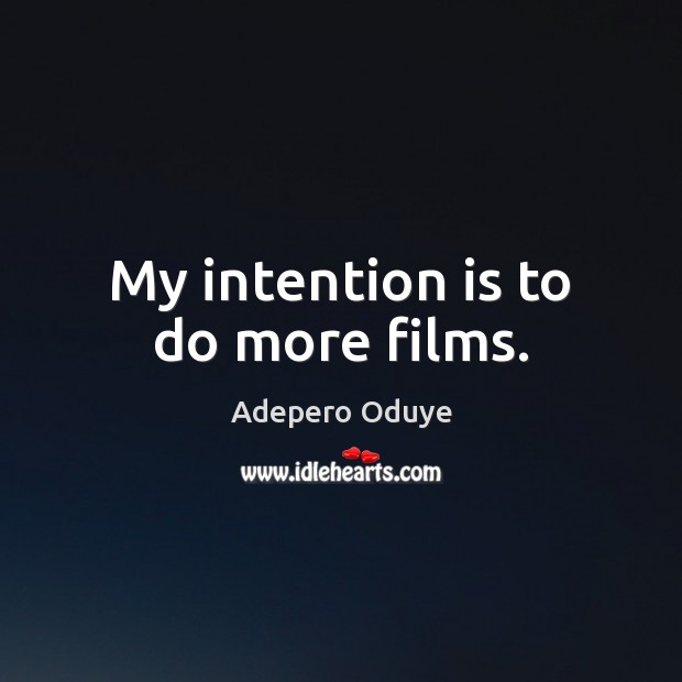 My intention is to do more films. Image
