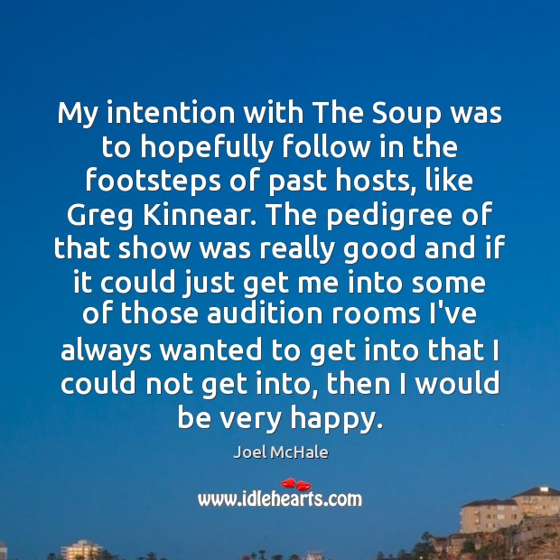 My intention with The Soup was to hopefully follow in the footsteps Joel McHale Picture Quote