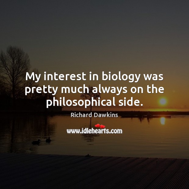 My interest in biology was pretty much always on the philosophical side. Image