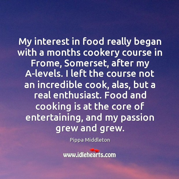 My interest in food really began with a months cookery course in Pippa Middleton Picture Quote