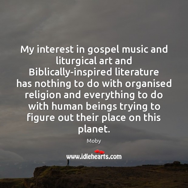 My interest in gospel music and liturgical art and Biblically-inspired literature has Moby Picture Quote