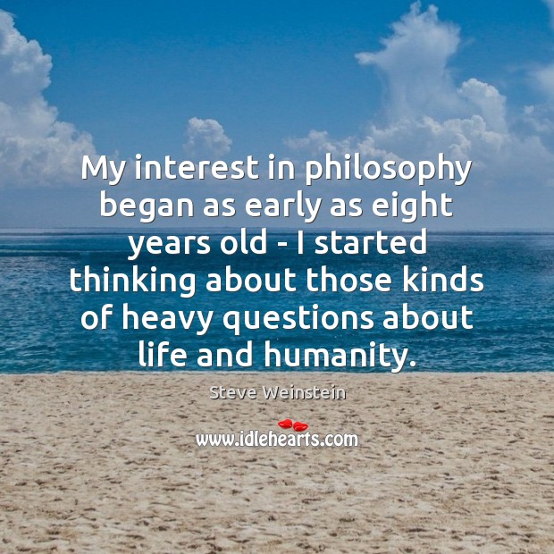 My interest in philosophy began as early as eight years old – Steve Weinstein Picture Quote