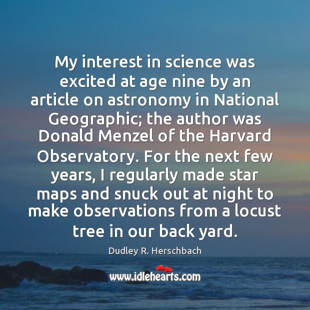 My interest in science was excited at age nine by an article Dudley R. Herschbach Picture Quote