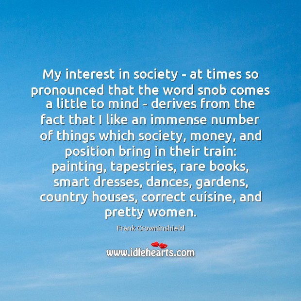 My interest in society – at times so pronounced that the word Frank Crowninshield Picture Quote