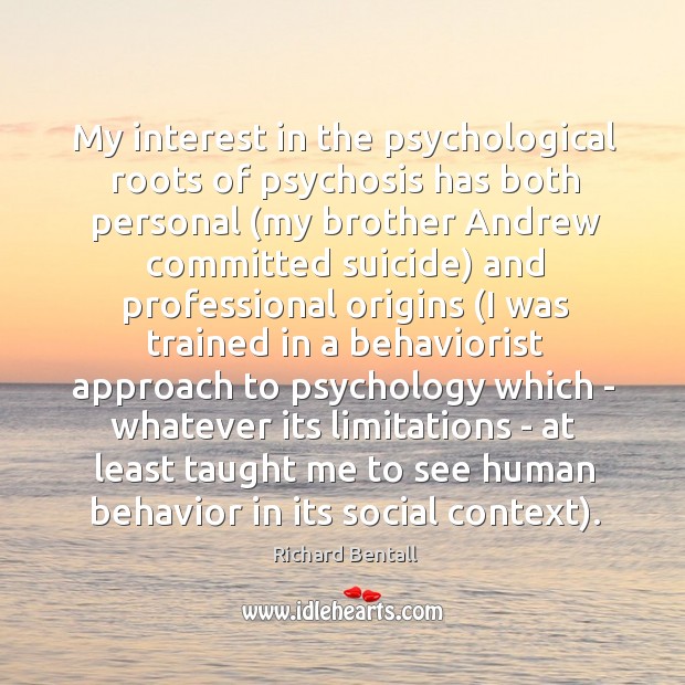My interest in the psychological roots of psychosis has both personal (my Richard Bentall Picture Quote