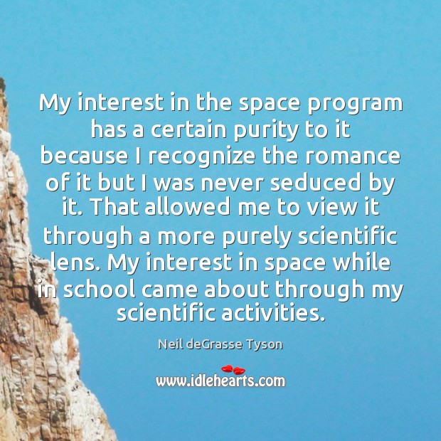 My interest in the space program has a certain purity to it Neil deGrasse Tyson Picture Quote