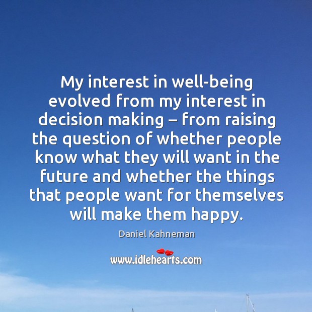 My interest in well-being evolved from my interest in decision making Daniel Kahneman Picture Quote
