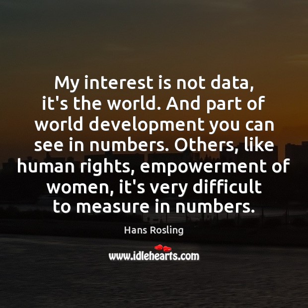 My interest is not data, it’s the world. And part of world Hans Rosling Picture Quote