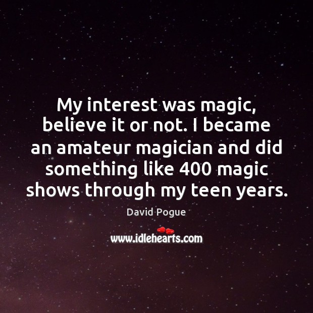 My interest was magic, believe it or not. I became an amateur Teen Quotes Image