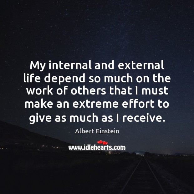 My internal and external life depend so much on the work of Albert Einstein Picture Quote
