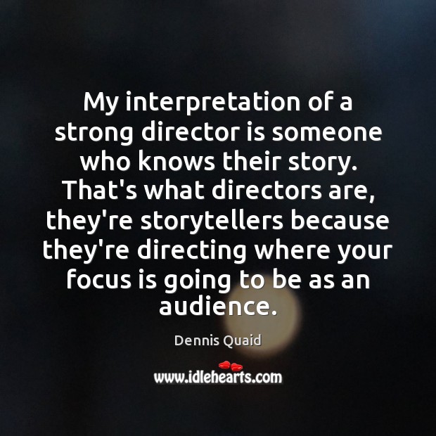 My interpretation of a strong director is someone who knows their story. Image
