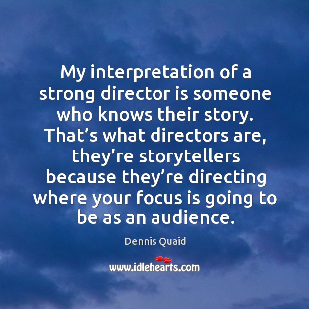 My interpretation of a strong director is someone who knows their story. Dennis Quaid Picture Quote