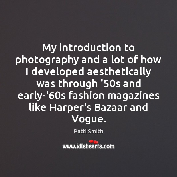My introduction to photography and a lot of how I developed aesthetically Patti Smith Picture Quote