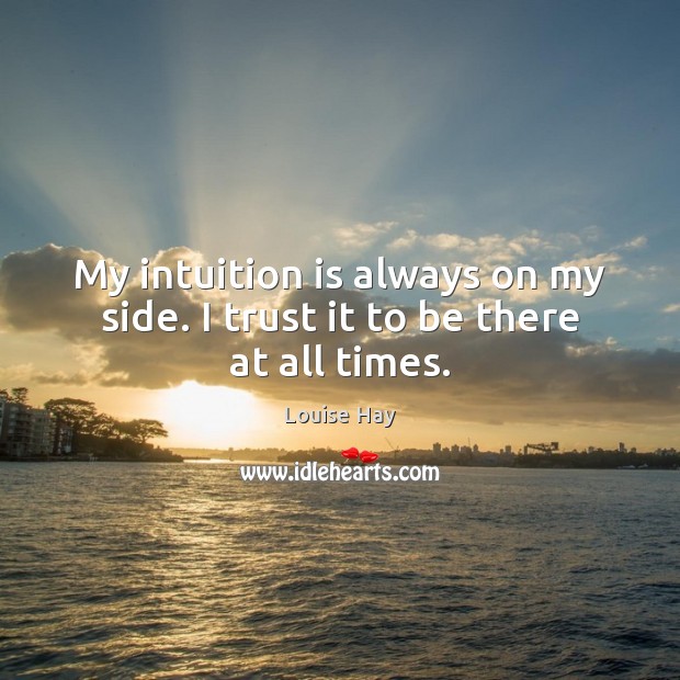 My intuition is always on my side. I trust it to be there at all times. Image