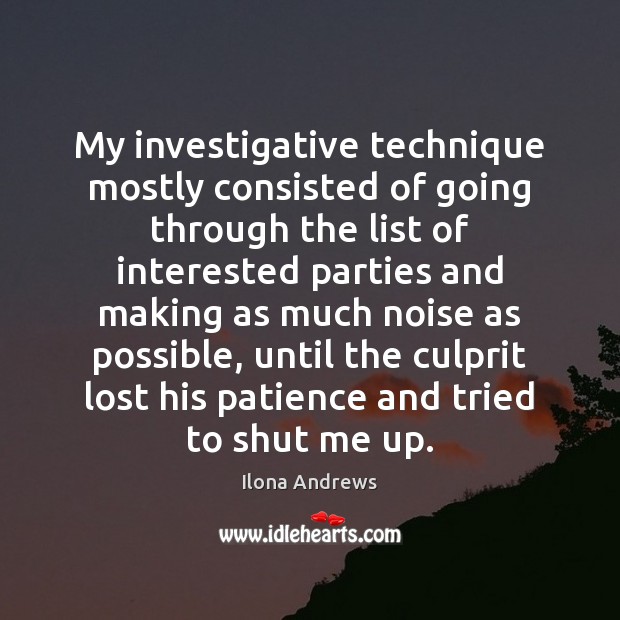 My investigative technique mostly consisted of going through the list of interested Ilona Andrews Picture Quote