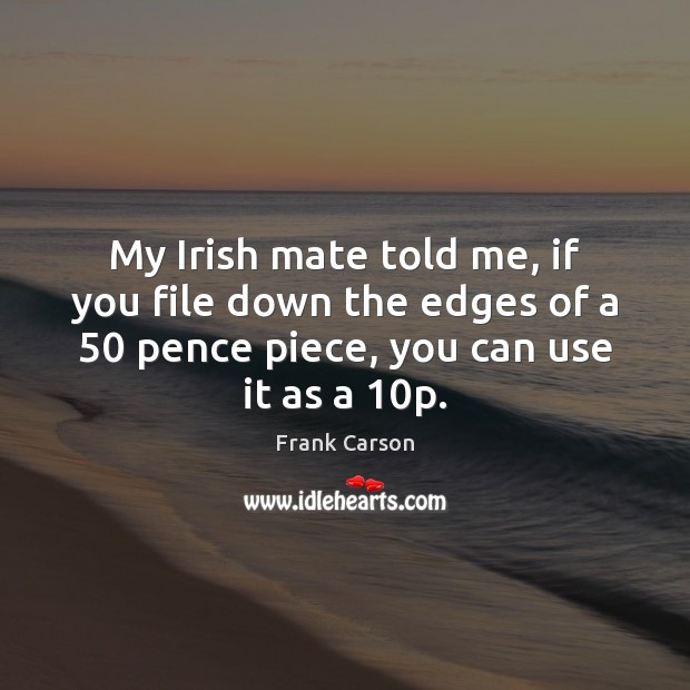 My Irish mate told me, if you file down the edges of Image