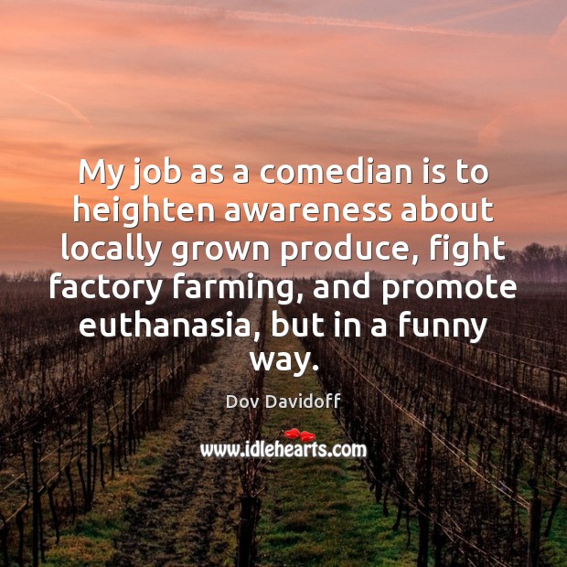 My job as a comedian is to heighten awareness about locally grown Dov Davidoff Picture Quote
