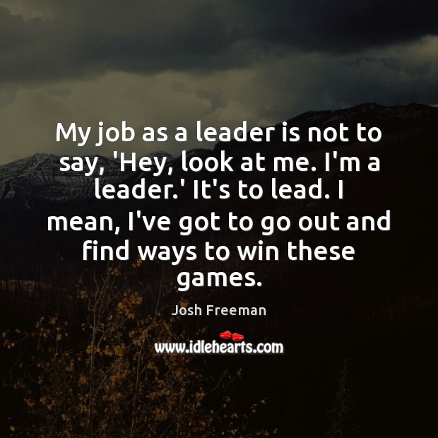 My job as a leader is not to say, ‘Hey, look at Image