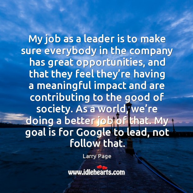 My job as a leader is to make sure everybody in the company has great opportunities Larry Page Picture Quote