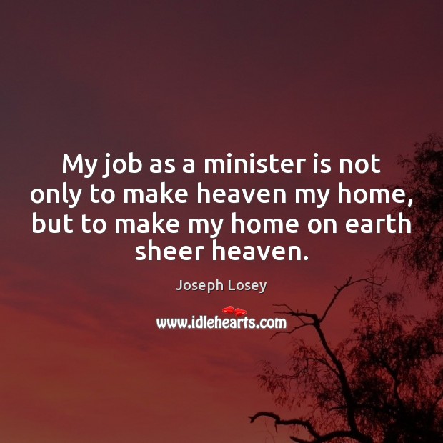 My job as a minister is not only to make heaven my Joseph Losey Picture Quote