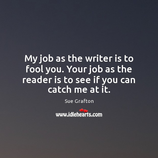 My job as the writer is to fool you. Your job as Sue Grafton Picture Quote